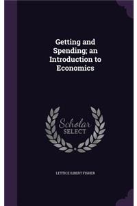 Getting and Spending; an Introduction to Economics