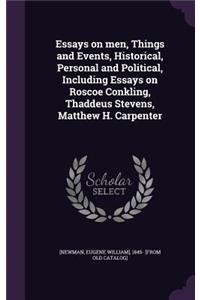 Essays on men, Things and Events, Historical, Personal and Political, Including Essays on Roscoe Conkling, Thaddeus Stevens, Matthew H. Carpenter