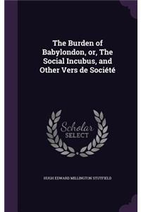 The Burden of Babylondon, or, The Social Incubus, and Other Vers de Société