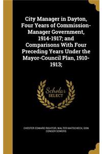 City Manager in Dayton, Four Years of Commission-Manager Government, 1914-1917; and Comparisons With Four Preceding Years Under the Mayor-Council Plan, 1910-1913;