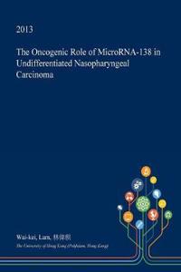 The Oncogenic Role of Microrna-138 in Undifferentiated Nasopharyngeal Carcinoma