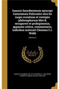 Ioannis Saresberiensis episcopi Carnotensis Policratici sive De nugis curialium et vestigiis philosophorum libri 8; recognovit et prolegomenis, apparatu critico, commentario, indicibus instruxit Clemens C.I. Webb; Volumen 2