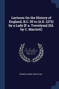 Lectures On the History of England, B.C. 55 to (A.D. 1272) by a Lady [F.a. Trevelyan] (Ed. by C. Marriott)