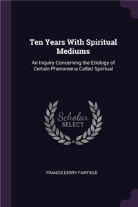 Ten Years With Spiritual Mediums
