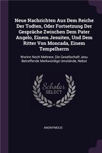 Neue Nachrichten Aus Dem Reiche Der Todten, Oder Fortsetzung Der Gespräche Zwischen Dem Pater Angelo, Einem Jesuiten, Und Dem Ritter Von Moncada, Einem Tempelherrn