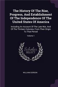 The History Of The Rise, Progress, And Establishment Of The Independence Of The United States Of America