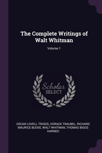 The Complete Writings of Walt Whitman; Volume 1