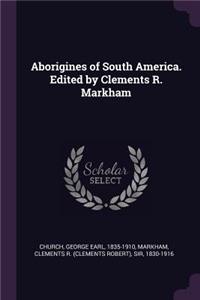 Aborigines of South America. Edited by Clements R. Markham