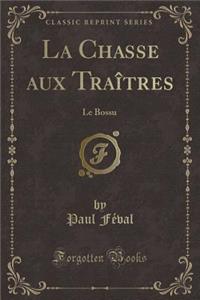 La Chasse Aux TraÃ®tres: Le Bossu (Classic Reprint)