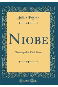 Niobe: Trauerspiel in Fï¿½nf Acten (Classic Reprint)