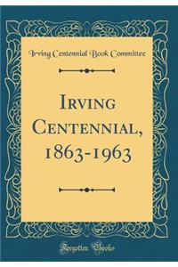 Irving Centennial, 1863-1963 (Classic Reprint)