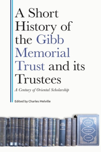 Short History of the Gibb Memorial Trust and Its Trustees