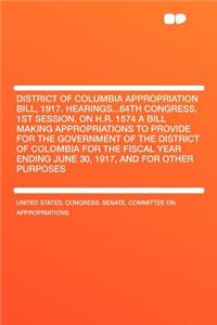 District of Columbia Appropriation Bill, 1917. Hearings...64th Congress, 1st Session, on H.R. 1574 a Bill Making Appropriations to Provide for the Gov