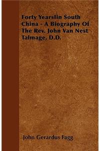 Forty YearsIin South China - A Biography Of The Rev. John Van Nest Talmage, D.D.