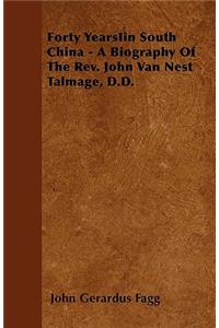 Forty YearsIin South China - A Biography Of The Rev. John Van Nest Talmage, D.D.