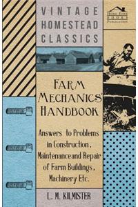 Farm Mechanics' Handbook - Answers to Problems in Construction, Maintenance and Repair of Farm Buildings, Machinery, ect