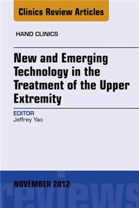 New and Emerging Technology in Treatment of the Upper Extremity, an Issue of Hand Clinics