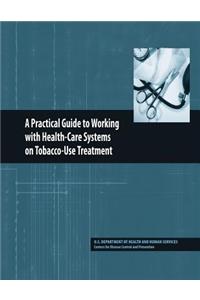 Practical Guide to Working with Health-Care Systems on Tobacco-Use Treatment