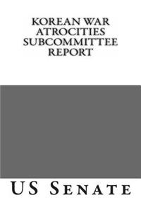 Korean War Atrocities Subcommittee Report