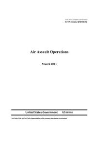 Army Tactics, Techniques, and Procedures ATTP 3-18.12 (FM 90-4) Air Assault Operations