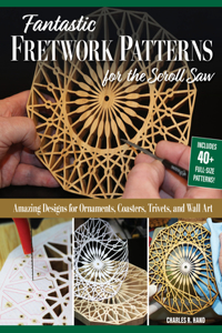 Fantastic Fretwork Patterns for the Scroll Saw: Amazing Designs for Ornaments, Coasters, Trivets, and Wall Art