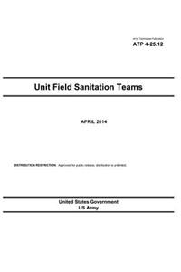 Army Techniques Publication ATP 4-25.12 Unit Field Sanitation Teams April 2014