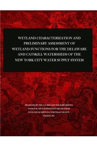 Wetland Characterization and Preliminary Assessment of Wetland Functions for the Delaware and Catskill Watersheds of the New York City Water Supply System