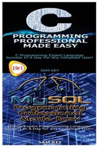 C Programming Professional Made Easy & MySQL Programming Professional Made Easy