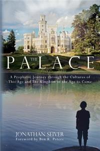 Palace: A Prophetic Journey through the Cultures of This Age and The Kingdom of the Age to Come