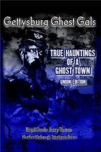 Gettysburg Ghost Gals True Hauntings Of A Ghost Town Union Edition