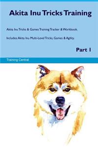 Akita Inu Tricks Training Akita Inu Tricks & Games Training Tracker & Workbook. Includes: Akita Inu Multi-Level Tricks, Games & Agility. Part 1