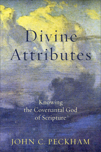 Divine Attributes – Knowing the Covenantal God of Scripture: Knowing the Covenantal God of Scripture