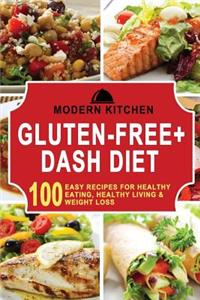 Gluten-Free + Dash Diet: 100 Easy Recipes for Healthy Eating, Healthy Living, & Weight Loss