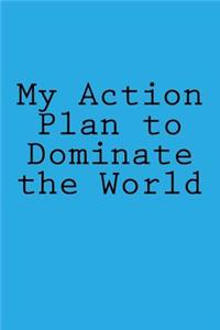 My Action Plan to Dominate the World
