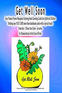 Get Well Soon Easy Nature Flower Bouquets Coloring book Greeting Cards for Adults & Children Nothing says YOU CARE more than handmade cards with a special touch. From the - I Draw You Color- art series by Humanitarian Artist Grace Divine