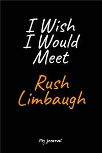 I Wish I Would Meet Rush Limbaugh