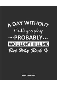 A Day Without Calligraphy Probably Wouldn't Kill Me But Why Risk It Weekly Planner 2020