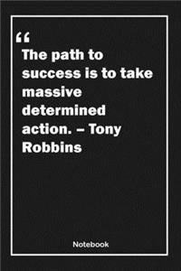 The path to success is to take massive, determined action. - Tony Robbins