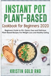 Instant Pot Plant-Based Cookbook for Beginners 2020: Beginners Guide to 50+ Quick, Easy and Delicious Plant-Based Recipes For Weight Loss and Healthy Eating