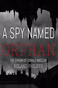 Spy Named Orphan Lib/E: The Enigma of Donald MacLean