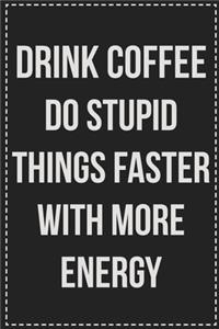 Drink Coffee Do Stupid Things Faster With More Energy