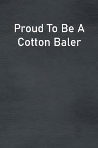 Proud To Be A Cotton Baler
