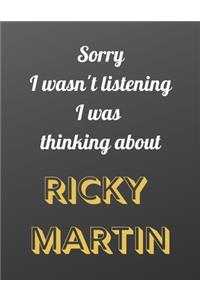 Sorry I wasn't listening I was thinking about RICKY MARTIN