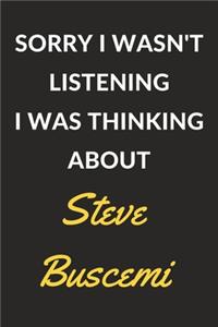 Sorry I Wasn't Listening I Was Thinking About Steve Buscemi