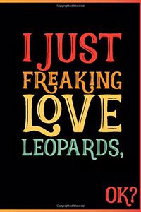 I Just Freaking Love Leopards Ok