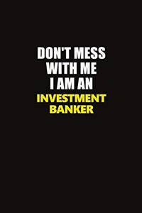 Don't Mess With Me I Am An Investment banker