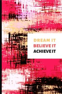 Dream It Believe It Achieve It