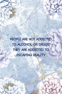 People Are not Addicted To Alcohol Or Drugs, They are Addicted To Escaping Reality