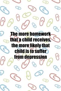 The More Homework that A child Receives, the More Likely that child Is To Suffer From Depression