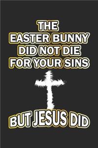 The easter bunny did not die for your sins but Jesus did: Notebook, Journal - Gift Idea for believing Christians - blank pages - 6x9 - 120 pages